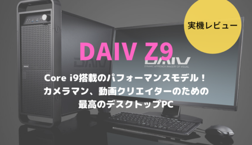 DAIV Z9レビュー！写真や動画クリエイターも満足できるハイエンドマシン