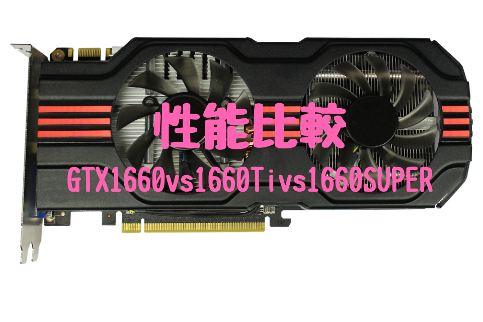 gtx1660,gtx1660Ti,GTX1660 SUPER,比較,