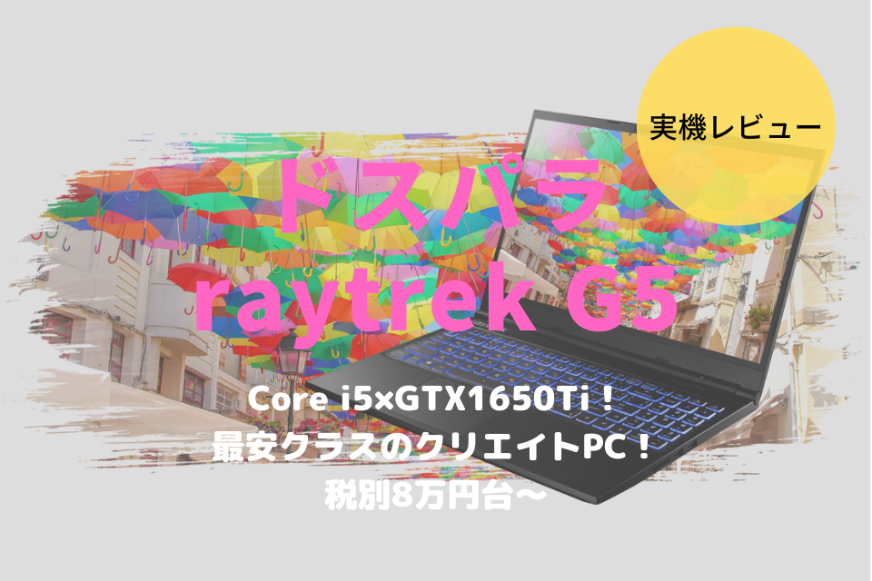 ドスパラ,raytrek G5,レビュー,ブログ