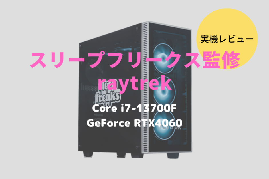 raytrek,スリープフリークス監修,レビュー,感想,口コミ,評価,ブログ,Core i7-13700F,RTX4060,ゲーム,フレームレート,