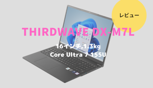 THIRDWAVE DX-M7Lレビュー！16インチで約1.3kgと超がつくほど軽量なプレミアムノート