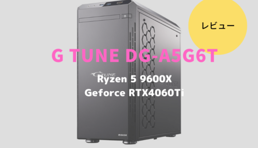 G TUNE DG-A5G6Tレビュー！Ryzen 5 9600XとGeForce RTX 4060 Tiを搭載したミドルクラスPC