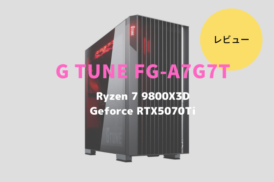 G TUNE FG-A7G7T,レビュー,感想,口コミ,評価,ブログ,ゲーム,ベンチマーク,FF15,ゲーミング,RTX5070Ti