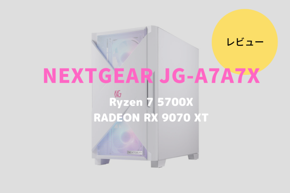 NEXTGEAR,レビュー,感想,口コミ,評価,ブログ,マウスコンピューター,ゲーム,フレームレート,Ryzen 7 5700X,RX9070XT